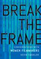 Break the Frame:Conversations with Women Filmmakers