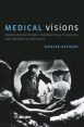 Medical Visions:Producing the Patient Through Film, Television, and Imaging Technologies