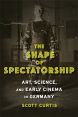 The Shape of Spectatorship:Art, Science, and Early Cinema in Germany