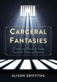 Carceral Fantasies:Cinema and Prison in Early Twentieth-Century America