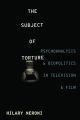 The Subject of Torture:Psychoanalysis and Biopolitics in Television and Film