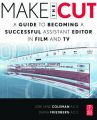 Make the Cut:A Guide to Becoming a Successful Assistant Editor in Film and TV