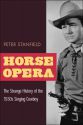 Horse Opera:The Strange History of the 1930s Singing Cowboy