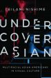 Undercover Asian:Multiracial Asian Americans in Visual Culture