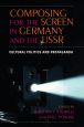 Composing for the Screen in Germany and the USSR:Cultural Politics and Propaganda