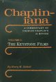 Chapliniana:A Commentary on Charlie Chaplin's 81 Movies : Volume 1: The Keystone Films