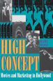 High Concept:Movies and Marketing in Hollywood
