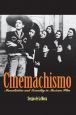 Cinemachismo:Masculinities And Sexuality in Mexican Film