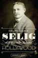 Col. William N. Selig:the Man Who Invented Hollywood