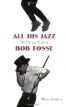 All His Jazz: The Life and Death of Bob Fosse