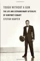 Tough Without a Gun: The Life and Extraordinary Afterlife of Humphrey Bogart