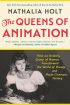 The Queens of Animation:The Untold Story of the Women Who Transformed the World of Disney and Made Cinematic History