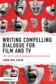 Writing Compelling Dialogue for Film and TV:The Art & Craft of Raising Your Voice on Screen