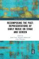 Recomposing the Past:Representations of Early Music on Stage and Screen