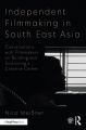 Independent Filmmaking in South East Asia:Conversations with Filmmakers on Building and Sustaining a Creative Career