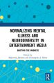 Normalizing Mental Illness and Neurodiversity in Entertainment Media:Quieting the Madness