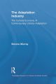 The Adaptation Industry:The Cultural Economy of Contemporary Literary Adaptation