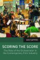 Scoring the Score:The Role of the Orchestrator in the Contemporary Film Industry