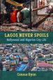 Lagos Never Spoils:Nollywood and Nigerian City Life