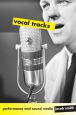 Vocal Tracks:Performance and Sound Media