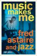 Music Makes Me:Fred Astaire and Jazz