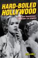 Hard-Boiled Hollywood:Crime and Punishment in Postwar Los Angeles