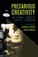 Precarious Creativity:Global Media, Local Labor