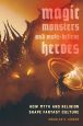 Magic, Monsters, and Make-Believe Heroes:How Myth and Religion Shape Fantasy Culture