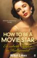How to Be a Movie Star:Elizabeth Taylor in Hollywood