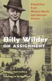 Billy Wilder on Assignment:Dispatches from Weimar Berlin and Interwar Vienna