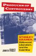 Producer of Controversy:Stanley Kramer, Hollywood Liberalism, and the Cold War