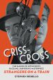 Criss-Cross:The Making of Hitchcock's Dazzling, Subversive Masterpiece Strangers on a Train