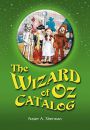 The Wizard of Oz Catalog:L. Frank Baum's Novel, Its Sequels And Their Adaptations for Stage, Television, Movies, Radio, Music Videos, Comic Books, Commercials And More