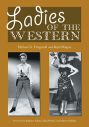 Ladies of the Western:Interviews with Fifty-One More Actresses from the Silent Era to the Television Westerns of the 1950s and 1960s