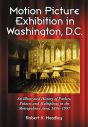 Motion Picture Exhibition in Washington, D.C.:An Illustrated History of Parlors, Palaces and Multiplexes in the Metropolitan Area, 1894–1997