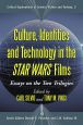 Culture, Identities and Technology in the Star Wars Films:Essays on the Two Trilogies