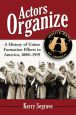 Actors Organize:A History of Union Formation Efforts in America, 1880–1919