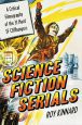 Science Fiction Serials:A Critical Filmography of the 31 Hard SF Cliffhangers: With an Appendix of the 37 Serials with Slight SF Content