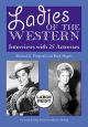 Ladies of the Western:Interviews with 25 Actresses from the Silent Era to the Television Westerns of the 1950s and 1960s [A Large Print Abridged Edition]