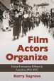Film Actors Organize:Union Formation Efforts in America, 1912–1937
