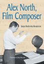 Alex North, Film Composer:A Biography, with Musical Analyses of A Streetcar Named Desire, Spartacus, The Misfits, Under the Volcano, and Prizzi's Honor