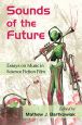 Sounds of the Future:Essays on Music in Science Fiction Film