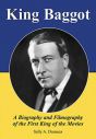 King Baggot:A Biography and Filmography of the First King of the Movies