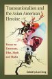 Transnationalism and the Asian American Heroine:Essays on Literature, Film, Myth and Media