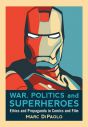 War, Politics and Superheroes:Ethics and Propaganda in Comics and Film
