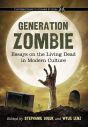 Generation Zombie:Essays on the Living Dead in Modern Culture