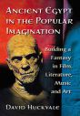 Ancient Egypt in the Popular Imagination:Building a Fantasy in Film, Literature, Music and Art