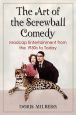 The Art of the Screwball Comedy:Madcap Entertainment from the 1930s to Today