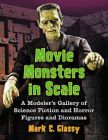 Movie Monsters in Scale:A Modeler's Gallery of Science Fiction and Horror Figures and Dioramas