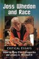 Joss Whedon and Race:Critical Essays
